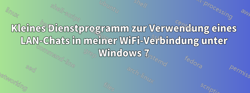 Kleines Dienstprogramm zur Verwendung eines LAN-Chats in meiner WiFi-Verbindung unter Windows 7