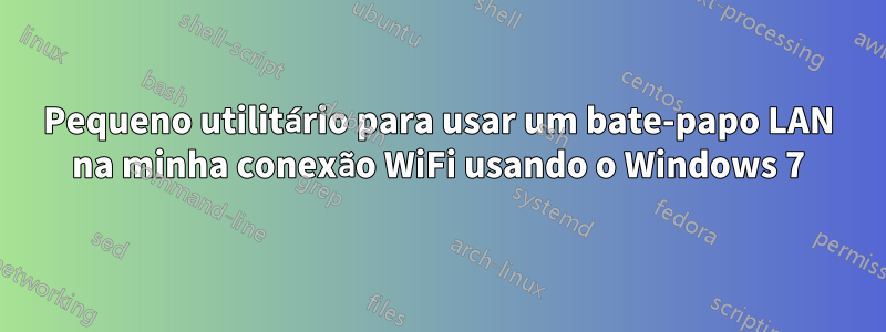 Pequeno utilitário para usar um bate-papo LAN na minha conexão WiFi usando o Windows 7