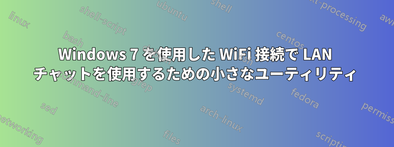 Windows 7 を使用した WiFi 接続で LAN チャットを使用するための小さなユーティリティ