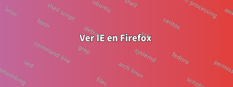 Ver IE en Firefox