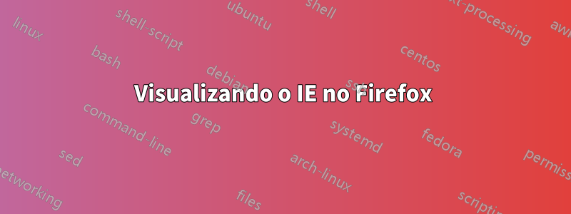 Visualizando o IE no Firefox