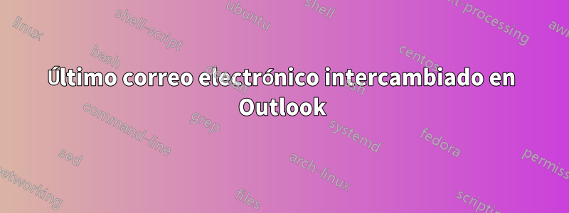 Último correo electrónico intercambiado en Outlook