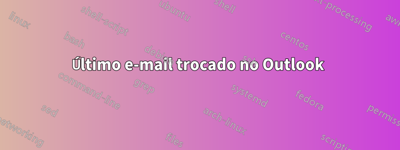 Último e-mail trocado no Outlook