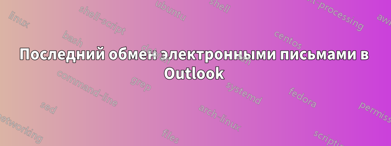 Последний обмен электронными письмами в Outlook