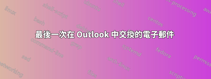 最後一次在 Outlook 中交換的電子郵件