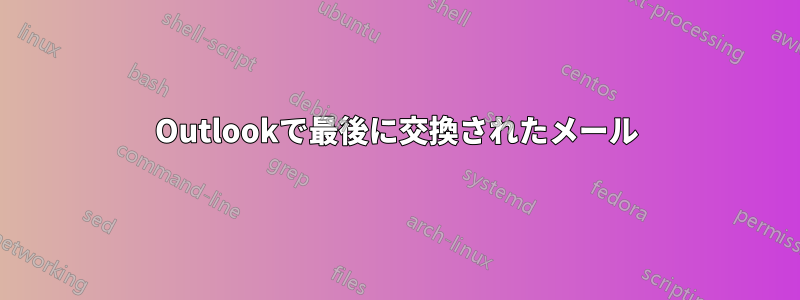 Outlookで最後に交換されたメール