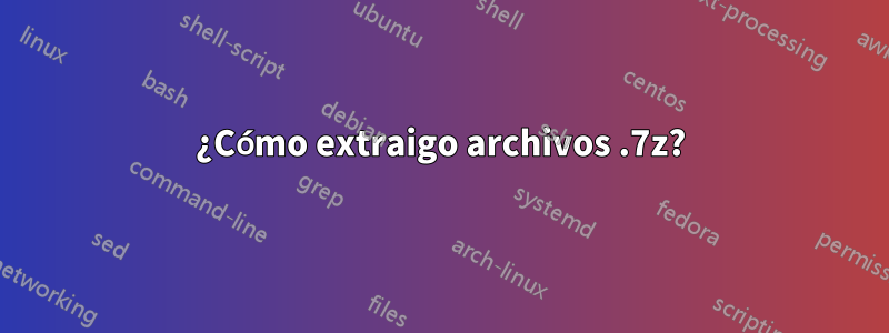 ¿Cómo extraigo archivos .7z?