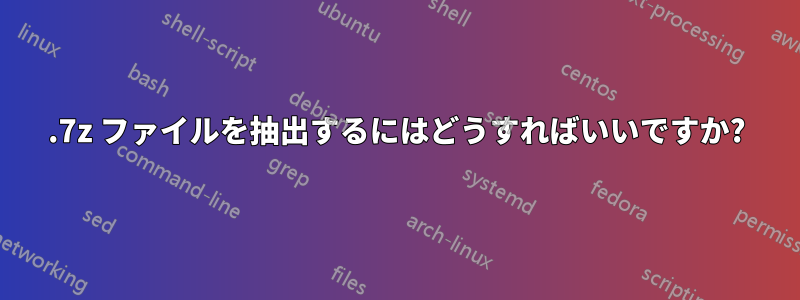 .7z ファイルを抽出するにはどうすればいいですか?