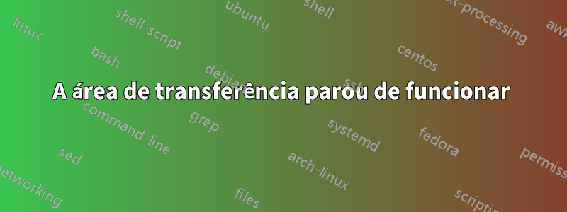 A área de transferência parou de funcionar