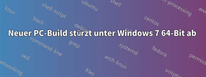 Neuer PC-Build stürzt unter Windows 7 64-Bit ab