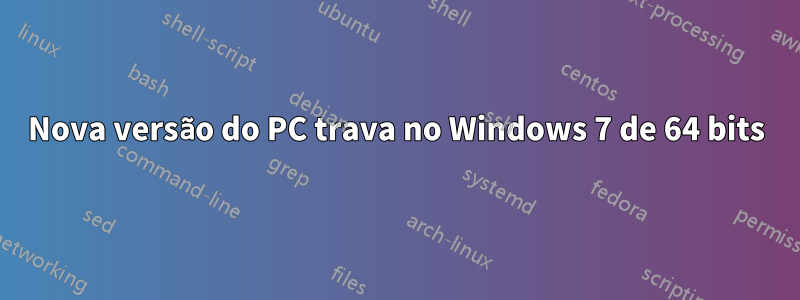 Nova versão do PC trava no Windows 7 de 64 bits