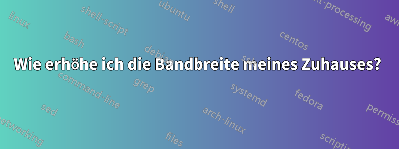 Wie erhöhe ich die Bandbreite meines Zuhauses?