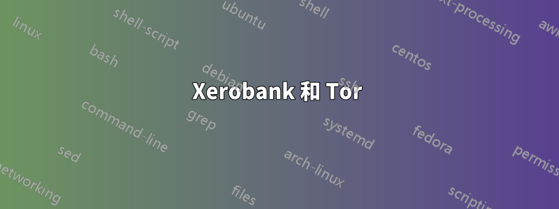 Xerobank 和 Tor