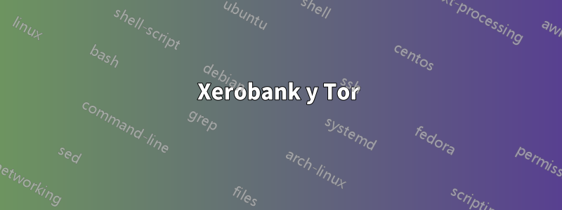 Xerobank y Tor