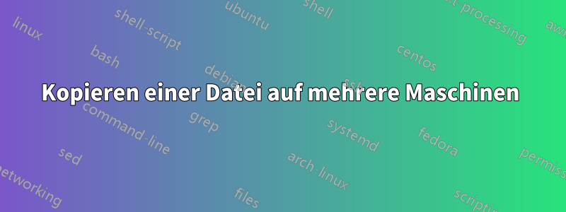 Kopieren einer Datei auf mehrere Maschinen