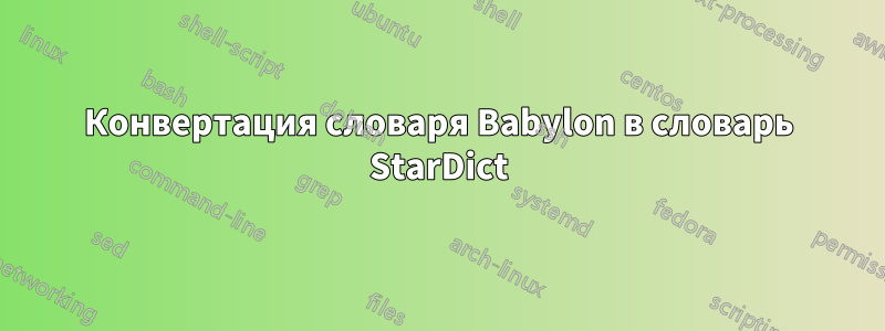 Конвертация словаря Babylon в словарь StarDict