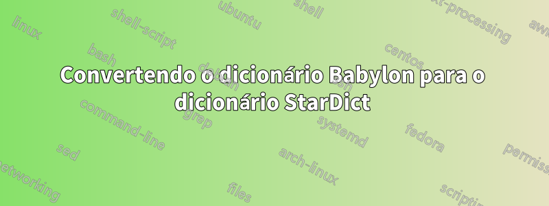 Convertendo o dicionário Babylon para o dicionário StarDict