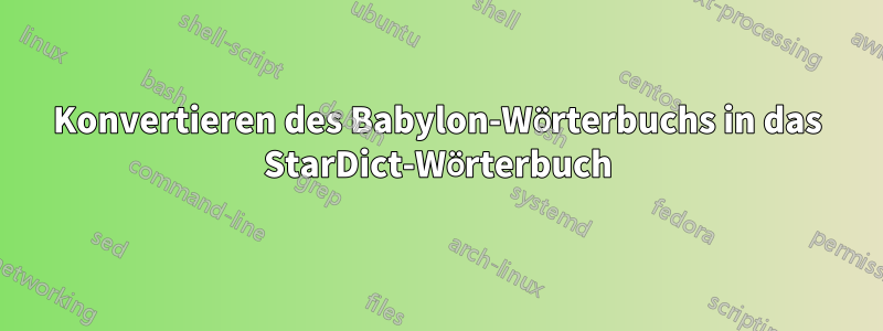 Konvertieren des Babylon-Wörterbuchs in das StarDict-Wörterbuch