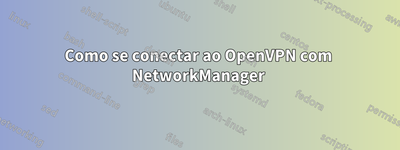 Como se conectar ao OpenVPN com NetworkManager