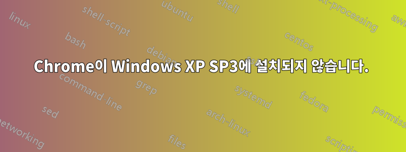 Chrome이 Windows XP SP3에 설치되지 않습니다.