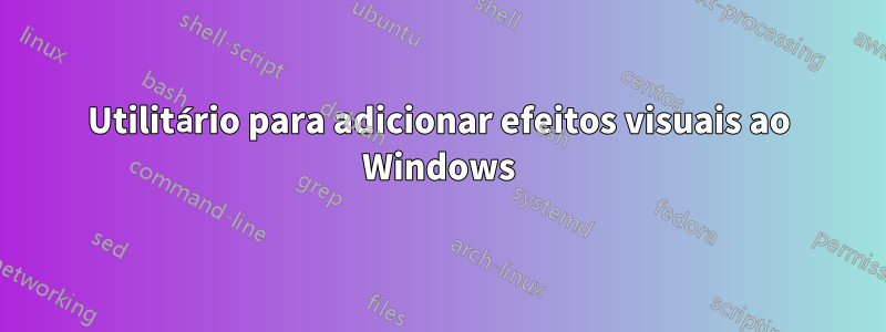 Utilitário para adicionar efeitos visuais ao Windows