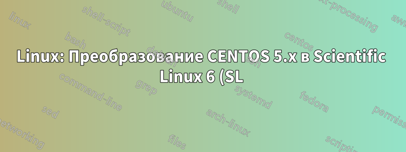 Linux: Преобразование CENTOS 5.x в Scientific Linux 6 (SL)