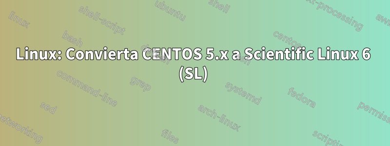 Linux: Convierta CENTOS 5.x a Scientific Linux 6 (SL)