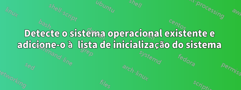 Detecte o sistema operacional existente e adicione-o à lista de inicialização do sistema