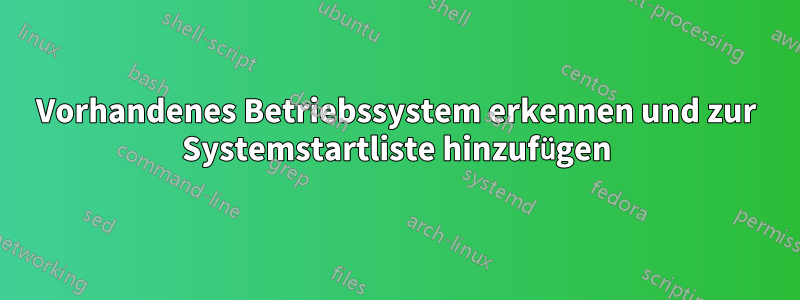 Vorhandenes Betriebssystem erkennen und zur Systemstartliste hinzufügen