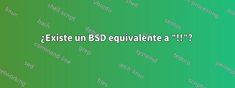 ¿Existe un BSD equivalente a "!!"?