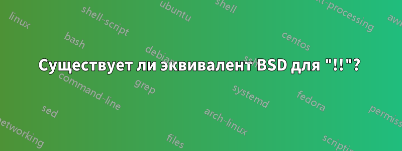 Существует ли эквивалент BSD для "!!"?