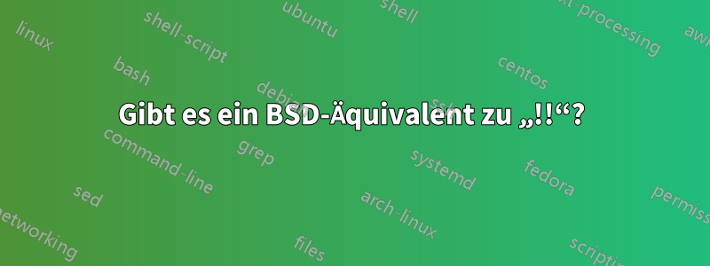 Gibt es ein BSD-Äquivalent zu „!!“?