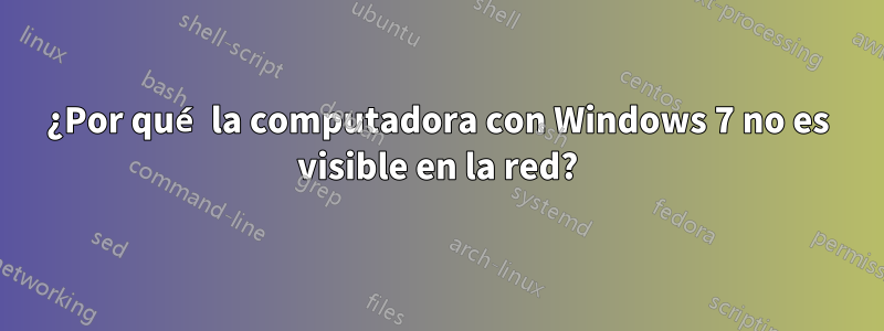 ¿Por qué la computadora con Windows 7 no es visible en la red?