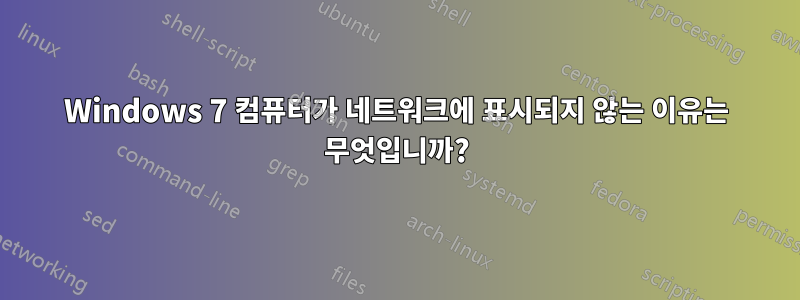 Windows 7 컴퓨터가 네트워크에 표시되지 않는 이유는 무엇입니까?