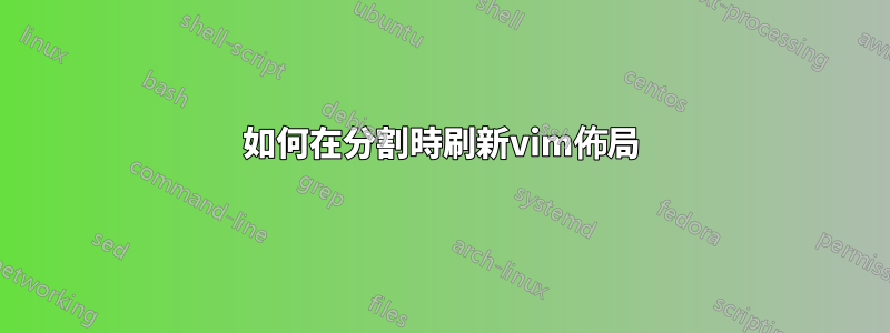 如何在分割時刷新vim佈局