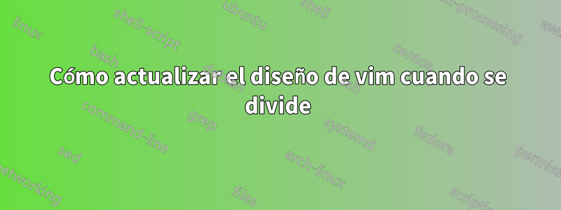 Cómo actualizar el diseño de vim cuando se divide