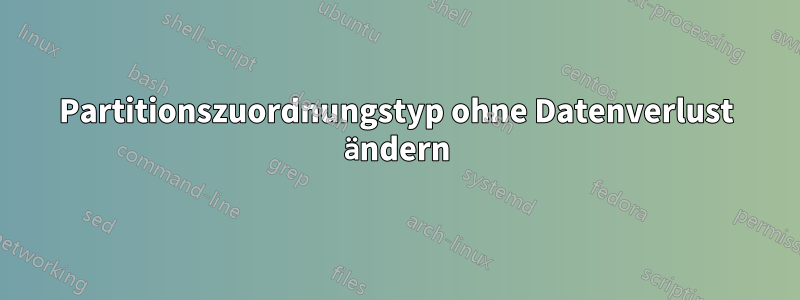 Partitionszuordnungstyp ohne Datenverlust ändern