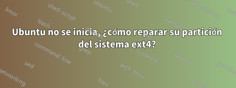 Ubuntu no se inicia, ¿cómo reparar su partición del sistema ext4?