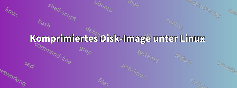 Komprimiertes Disk-Image unter Linux