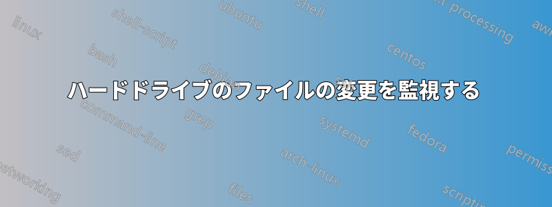 ハードドライブのファイルの変更を監視する