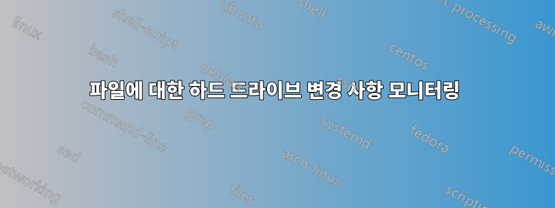 파일에 대한 하드 드라이브 변경 사항 모니터링