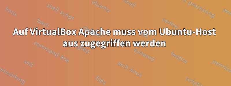 Auf VirtualBox Apache muss vom Ubuntu-Host aus zugegriffen werden