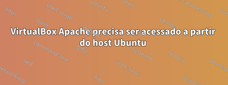 VirtualBox Apache precisa ser acessado a partir do host Ubuntu