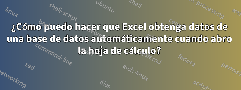 ¿Cómo puedo hacer que Excel obtenga datos de una base de datos automáticamente cuando abro la hoja de cálculo?