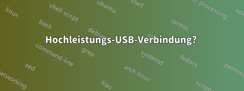 Hochleistungs-USB-Verbindung?