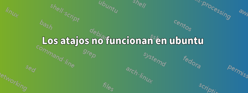 Los atajos no funcionan en ubuntu