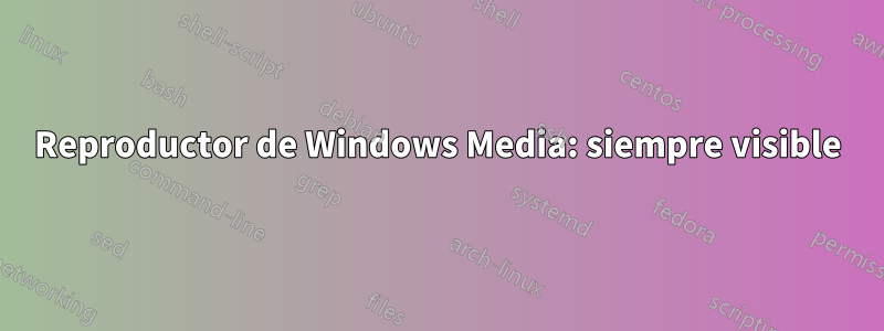 Reproductor de Windows Media: siempre visible