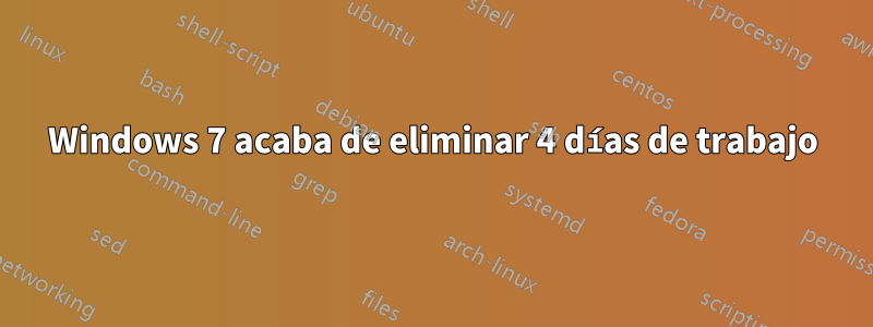 Windows 7 acaba de eliminar 4 días de trabajo