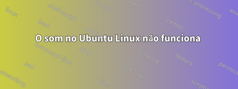 O som no Ubuntu Linux não funciona