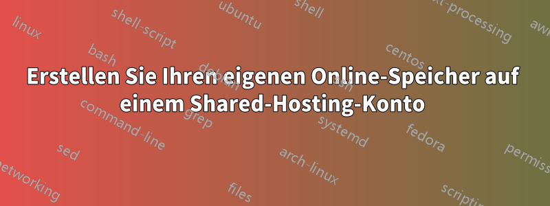 Erstellen Sie Ihren eigenen Online-Speicher auf einem Shared-Hosting-Konto